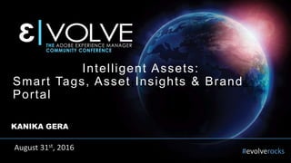 #evolverocks
Intelligent Assets: Smart TAGS, Asset Insights &
Brand Portal
KANIKA GERA
August 31st, 2016
Intelligent Assets:
Smart Tags, Asset Insights & Brand
Portal
 