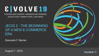 #evolve19
JECIS 2 - THE BEGINNING
OF A NEW E-COMMERCE
ERA
Giancarlo F. Berner
August 7 - 2019
 