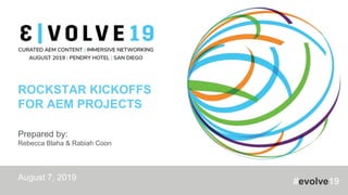 #evolve19
ROCKSTAR KICKOFFS
FOR AEM PROJECTS
Prepared by:
Rebecca Blaha & Rabiah Coon
August 7, 2019
 