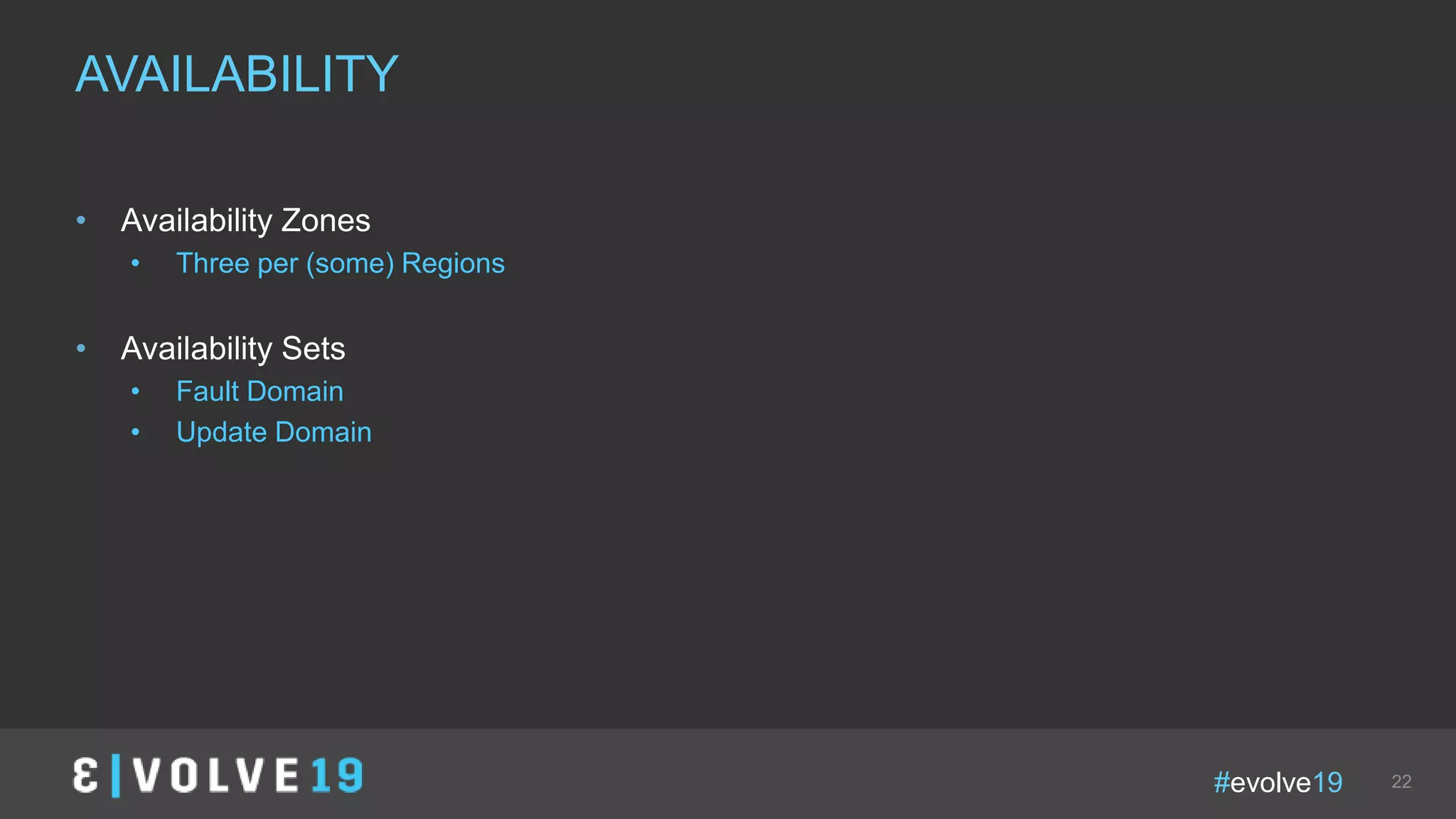 #evolve19 22
• Availability Zones
• Three per (some) Regions
• Availability Sets
• Fault Domain
• Update Domain
AVAILABILITY
 