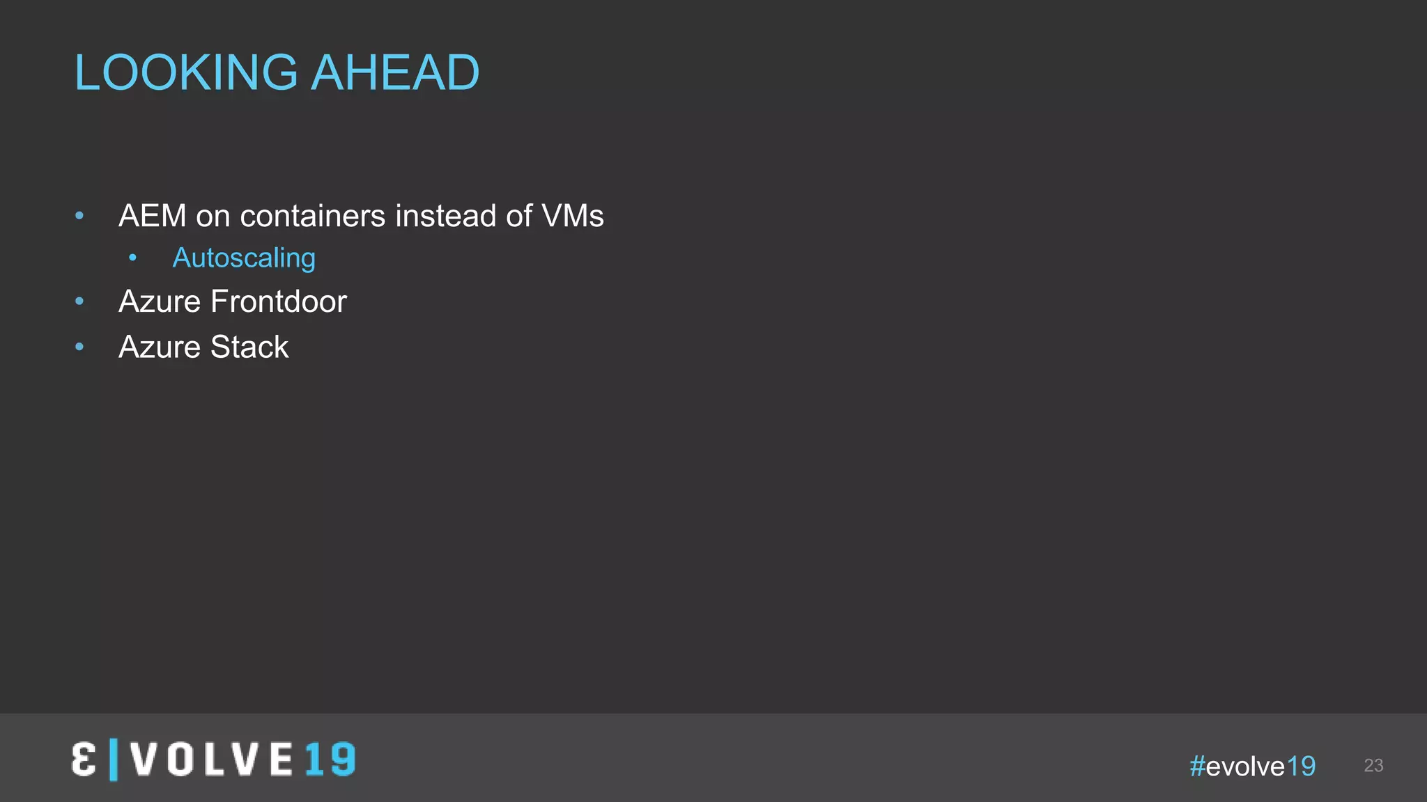 #evolve19 23
• AEM on containers instead of VMs
• Autoscaling
• Azure Frontdoor
• Azure Stack
LOOKING AHEAD
 