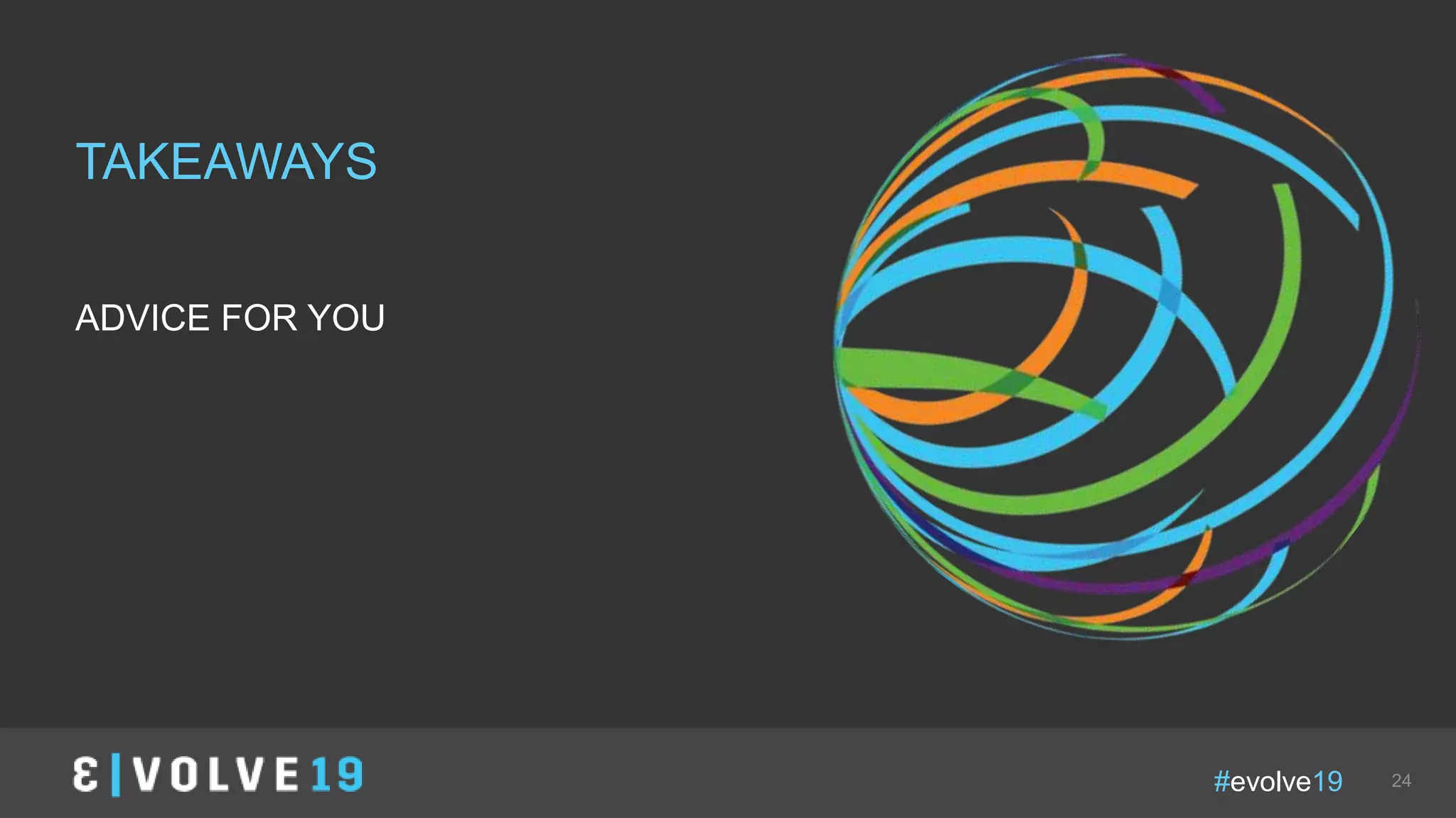 #evolve19 24
TAKEAWAYS
ADVICE FOR YOU
 