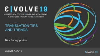 #evolve19
TRANSLATION TIPS
AND TRENDS
Nick Panagopoulos
August 7, 2019
 