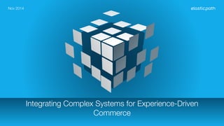 Integrating Complex Systems for Experience-Driven 
Commerce 
Nov 2014 
 