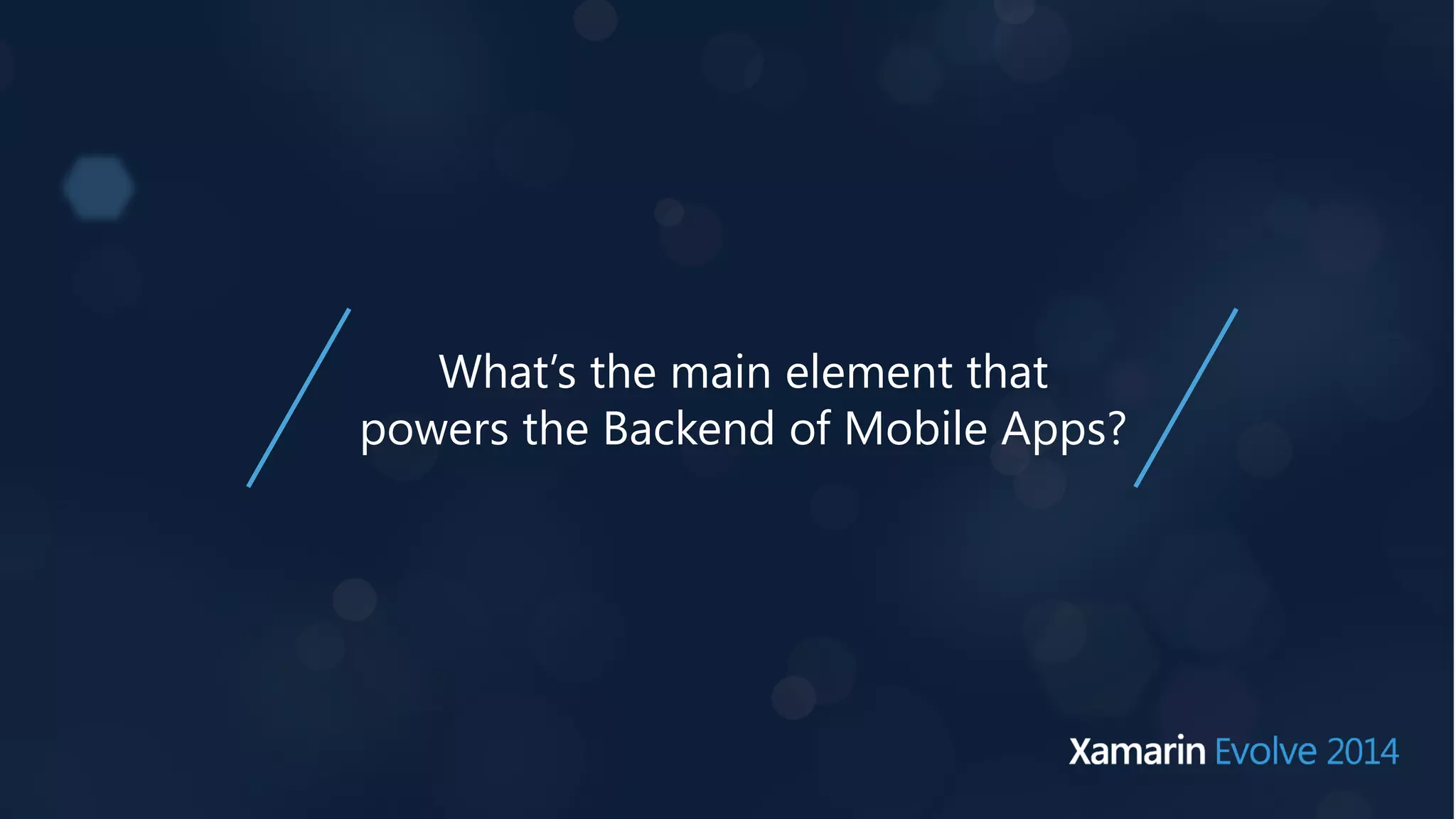 What’s the main element that 
powers the Backend of Mobile Apps? 
 