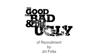 of Recruitment
by
Jiri Folta
 