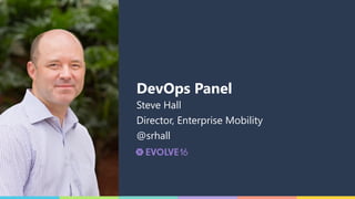 DevOps Panel
Steve Hall
Director, Enterprise Mobility
@srhall
 
