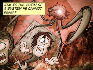 JIM IS THE victim of
A system HE cannot
defeat
 