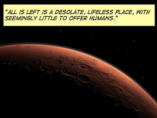 “all is left is a desolate, lifeless place, with
seemingly little to offer humans.”
 