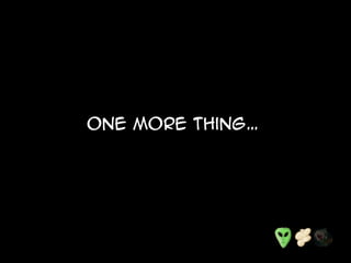 One more thing…
 