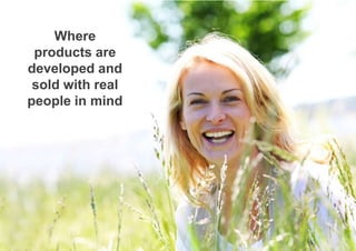 Where
products are
developed and
sold with real
people in mind
 