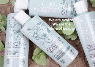 We are evolve.
We are the
future of beauty.
 