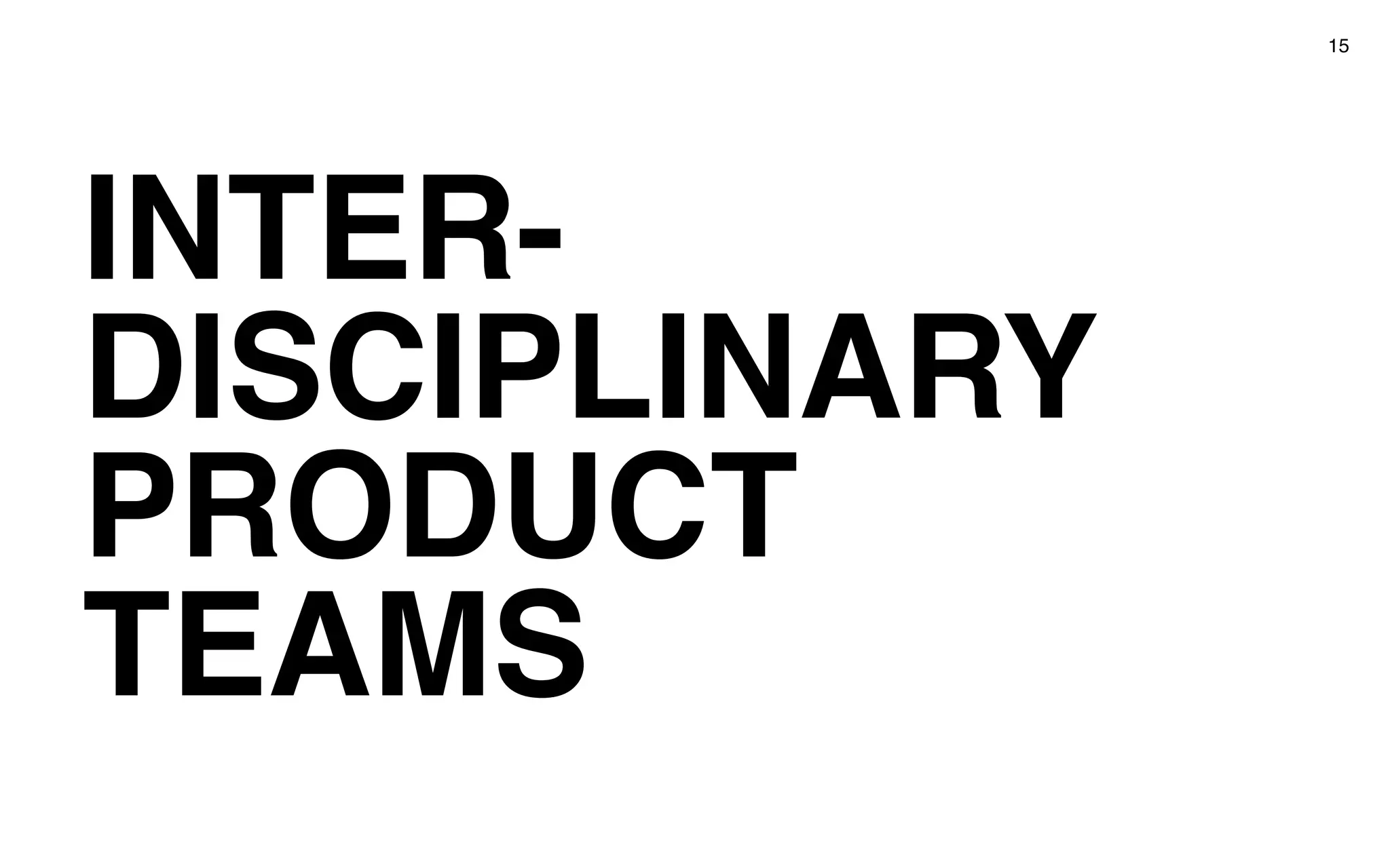 INTER-
DISCIPLINARY
PRODUCT
TEAMS
15
 