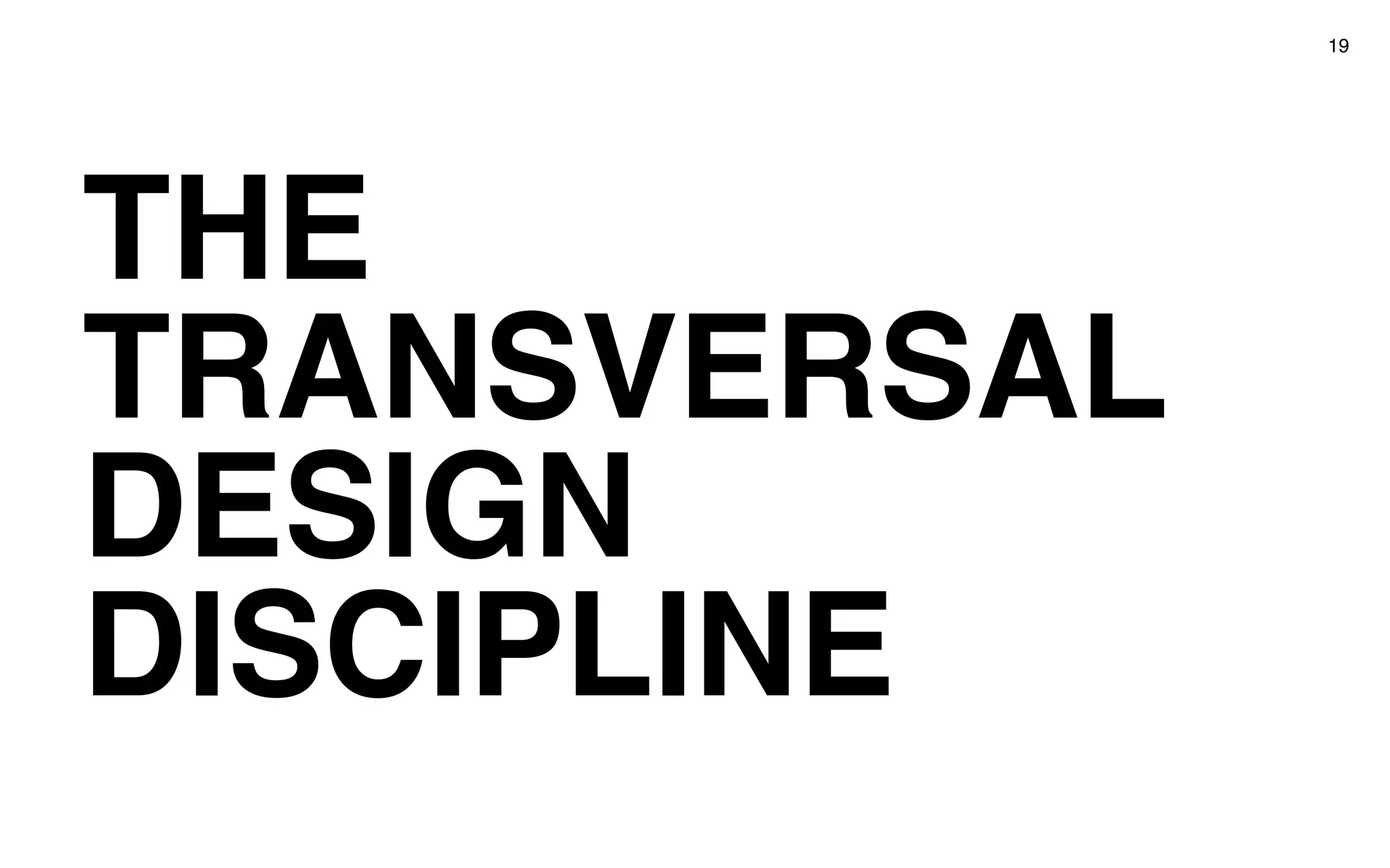 THE
TRANSVERSAL
DESIGN
DISCIPLINE
19
 