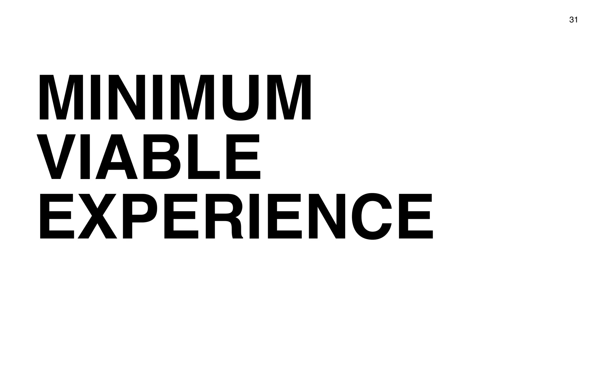 MINIMUM
VIABLE
EXPERIENCE
31
 