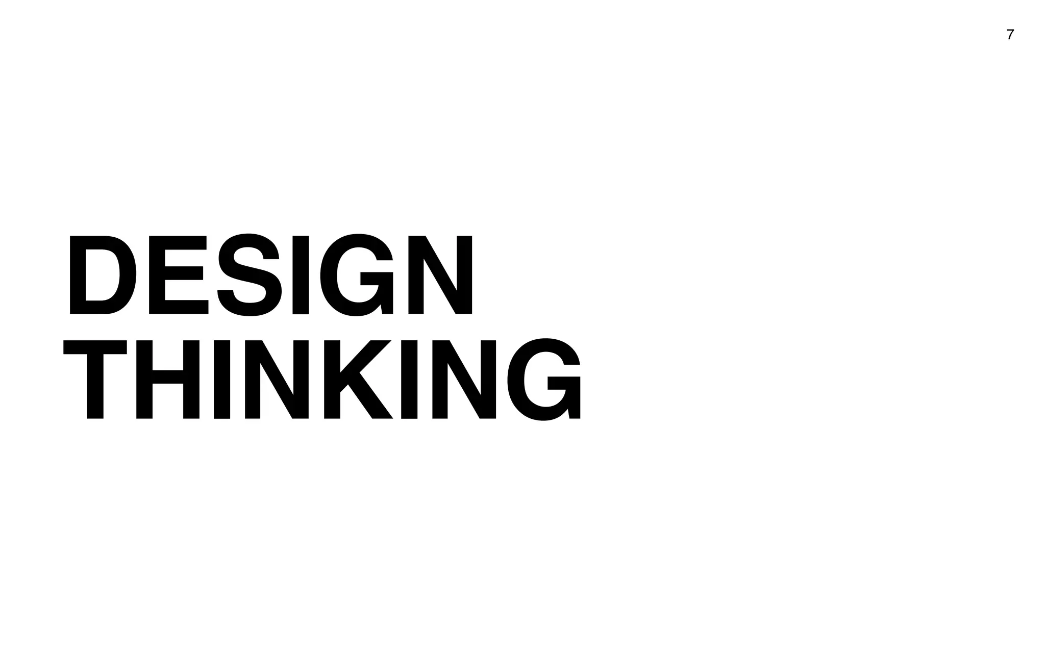 DESIGN
THINKING
7
 
