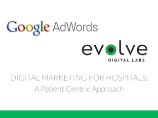 DIGITAL MARKETING FOR HOSPITALS:
A Patient Centric Approach
 
