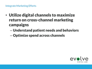 Integrate Marketing Efforts
•  Utilize digital channels to maximize
return on cross-channel marketing
campaigns
– Understa...