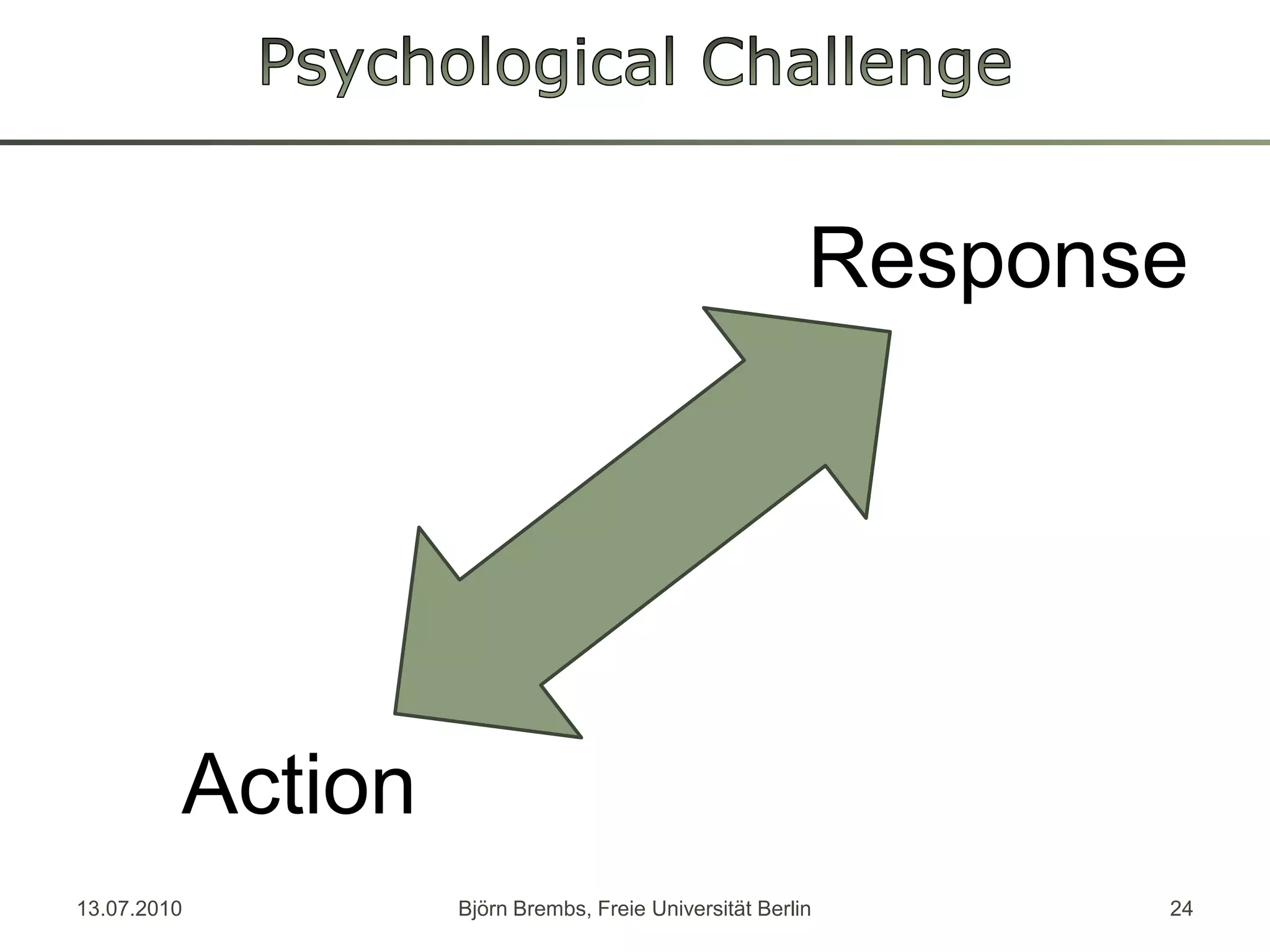 Psychological ChallengeResponseAction13.07.2010Björn Brembs, Freie Universität Berlin24