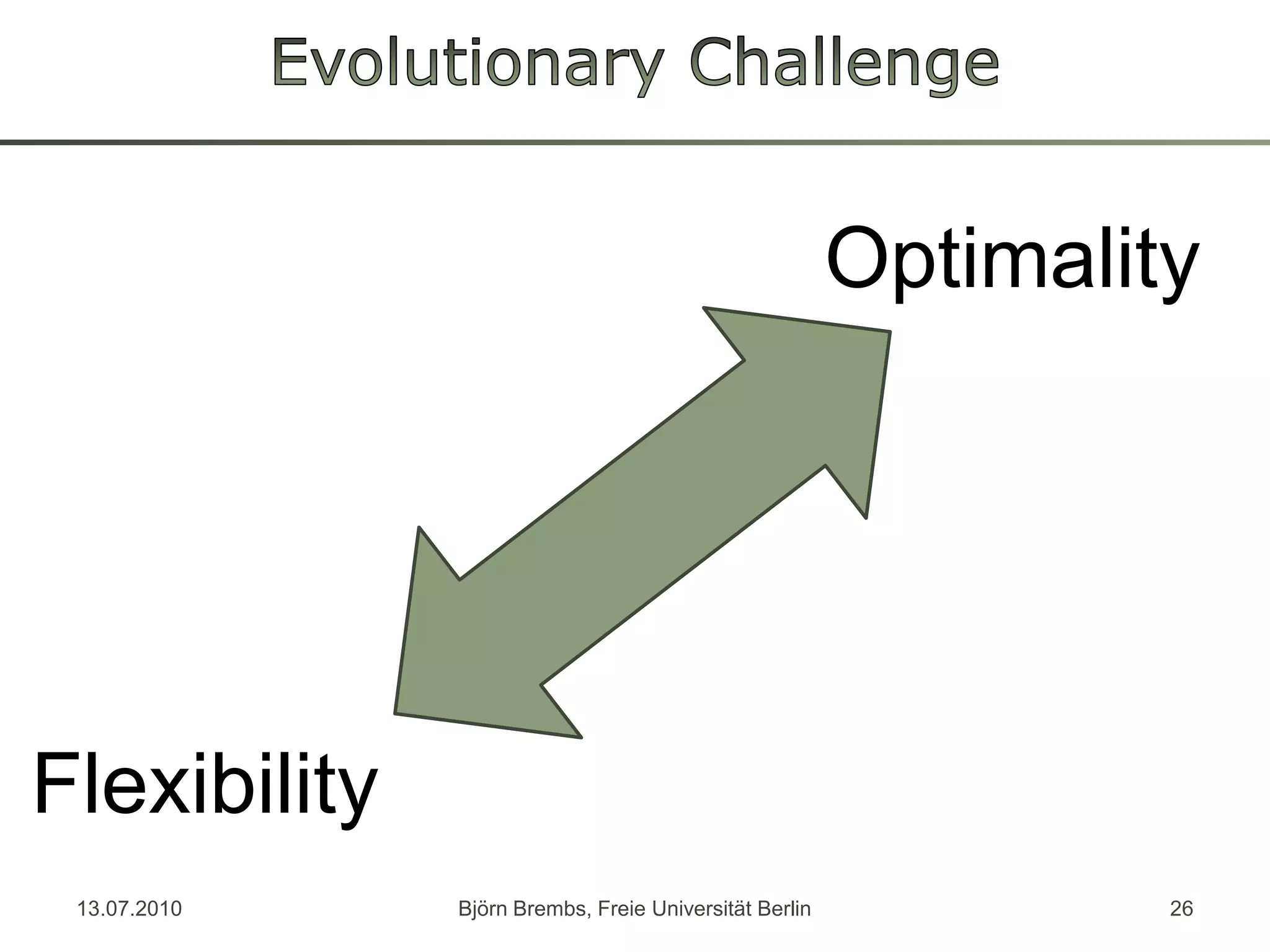 Evolutionary ChallengeOptimalityFlexibility13.07.2010Björn Brembs, Freie Universität Berlin26