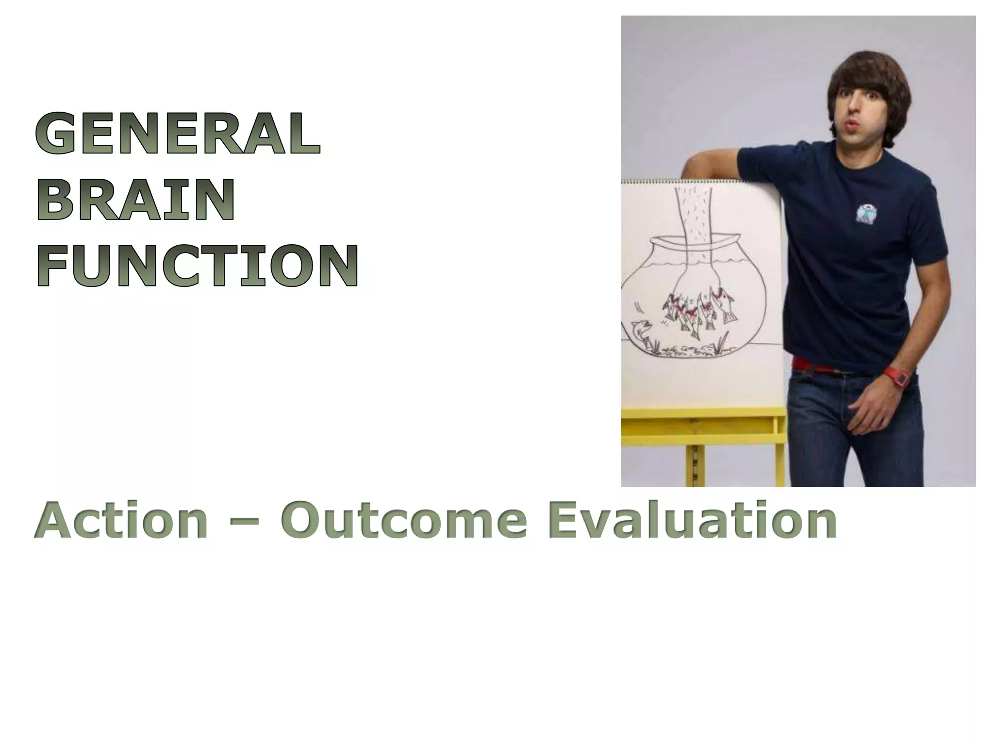 General brainfunctionAction – Outcome Evaluation