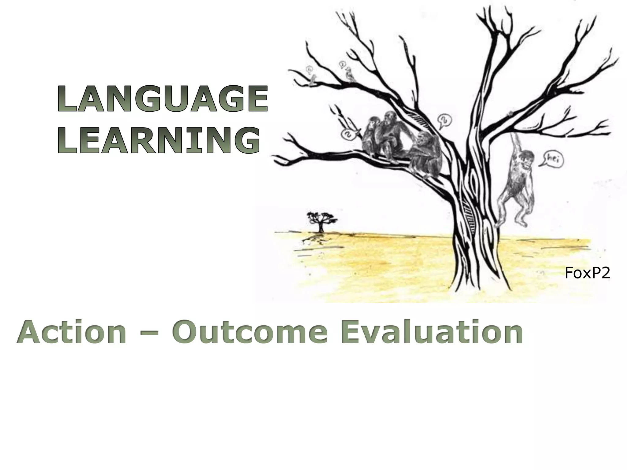 Action – Outcome EvaluationFoxP2Language learning