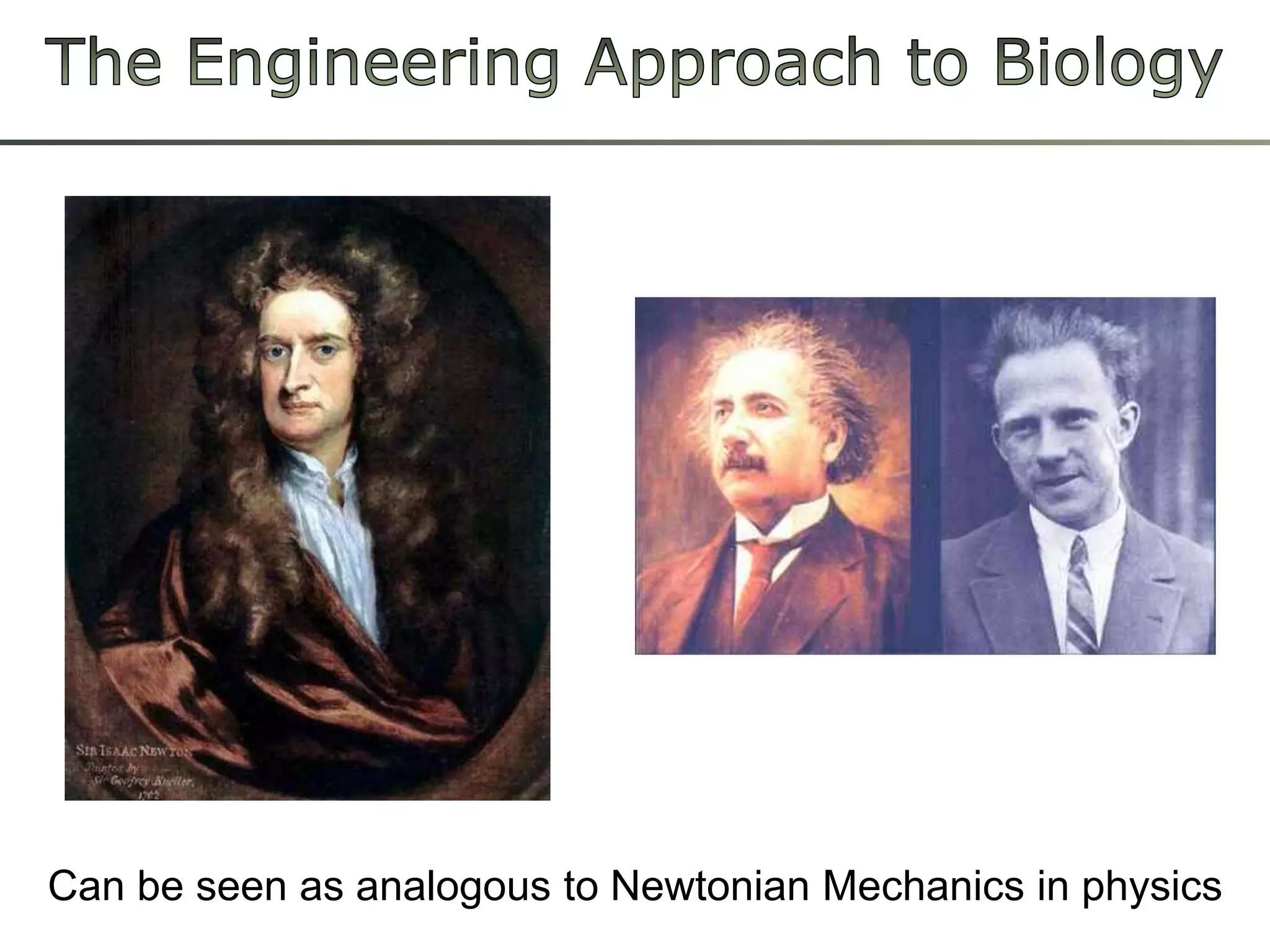 The Engineering Approach toBiologyCan beseenasanalogoustoNewtonianMechanics in physics