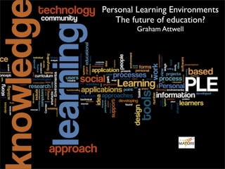 Personal Learning Environments
   The future of education?
        Graham Attwell
 