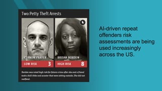 3
VIJILENT
AI-driven repeat
offenders risk
assessments are being
used increasingly
across the US.
 