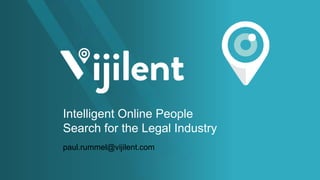 8
VIJILENT
Intelligent Online People
Search for the Legal Industry
paul.rummel@vijilent.com
 