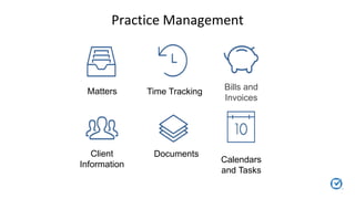 Matters
Client
Information
Calendars
and Tasks
Time Tracking Bills and
Invoices
Documents
Practice Management
 