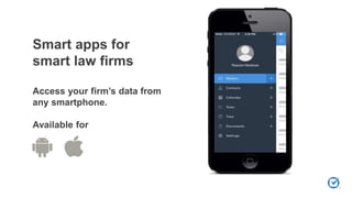 Smart apps for
smart law firms
Access your firm’s data from
any smartphone.
Available for
 