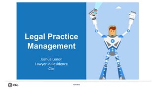 #ClioWeb
Legal Practice
Management
Joshua Lenon
Lawyer in Residence
Clio
 