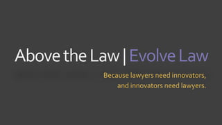 EvolveLaw
Because lawyers need innovators,
and innovators need lawyers.
 
