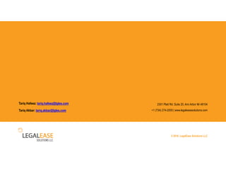 © 2016. LegalEase Solutions LLC
Tariq Hafeez: tariq.hafeez@lgles.com
Tariq Akbar: tariq.akbar@lgles.com
2301 Platt Rd. Suite 20, Ann Arbor Mi 48104
+1 (734) 274-2005 | www.legaleasesolutions.com
 