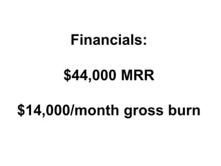 Financials:
$44,000 MRR
$14,000/month gross burn
 