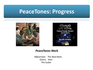 PeaceTones: Progress
PeaceTones Work
Afghanistan The West Bank
Ghana Haiti
The Sudan
 