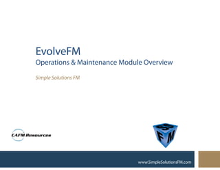 IWMS, CAFM, CMMS Software & Services www.SimpleSolutionsFM.com1
for Maintenance Management
Simple Solutions FM
CAFM/CMMS Software & Services
978.263.9911
www.SimpleSolutionsFM.com
 