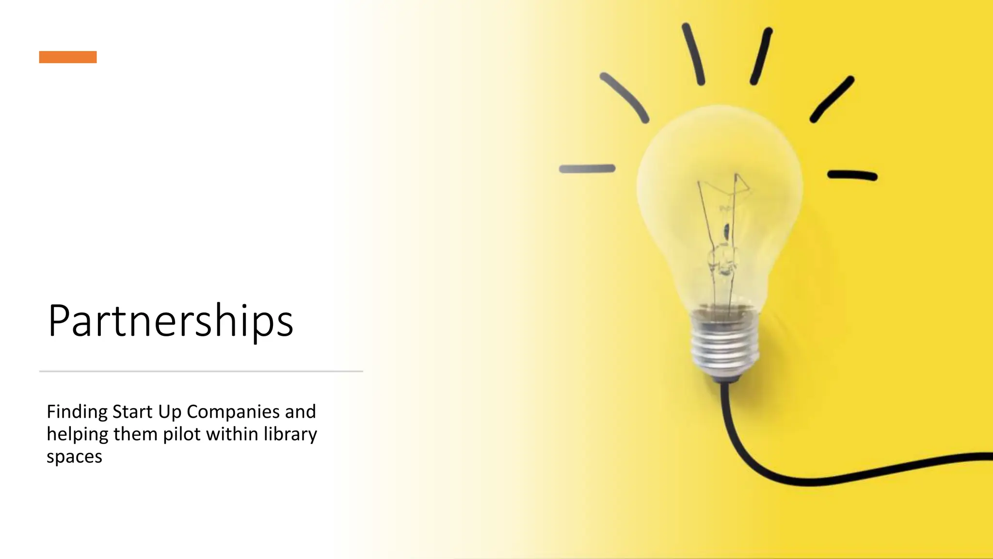 Partnerships
Finding Start Up Companies and
helping them pilot within library
spaces
 