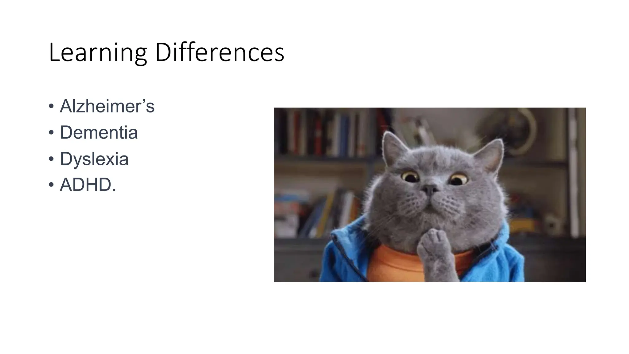 Learning Differences
• Alzheimer’s
• Dementia
• Dyslexia
• ADHD.
 