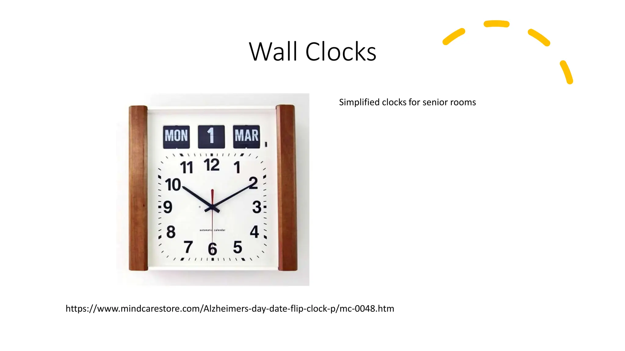 Wall Clocks
Simplified clocks for senior rooms
https://www.mindcarestore.com/Alzheimers-day-date-flip-clock-p/mc-0048.htm
 