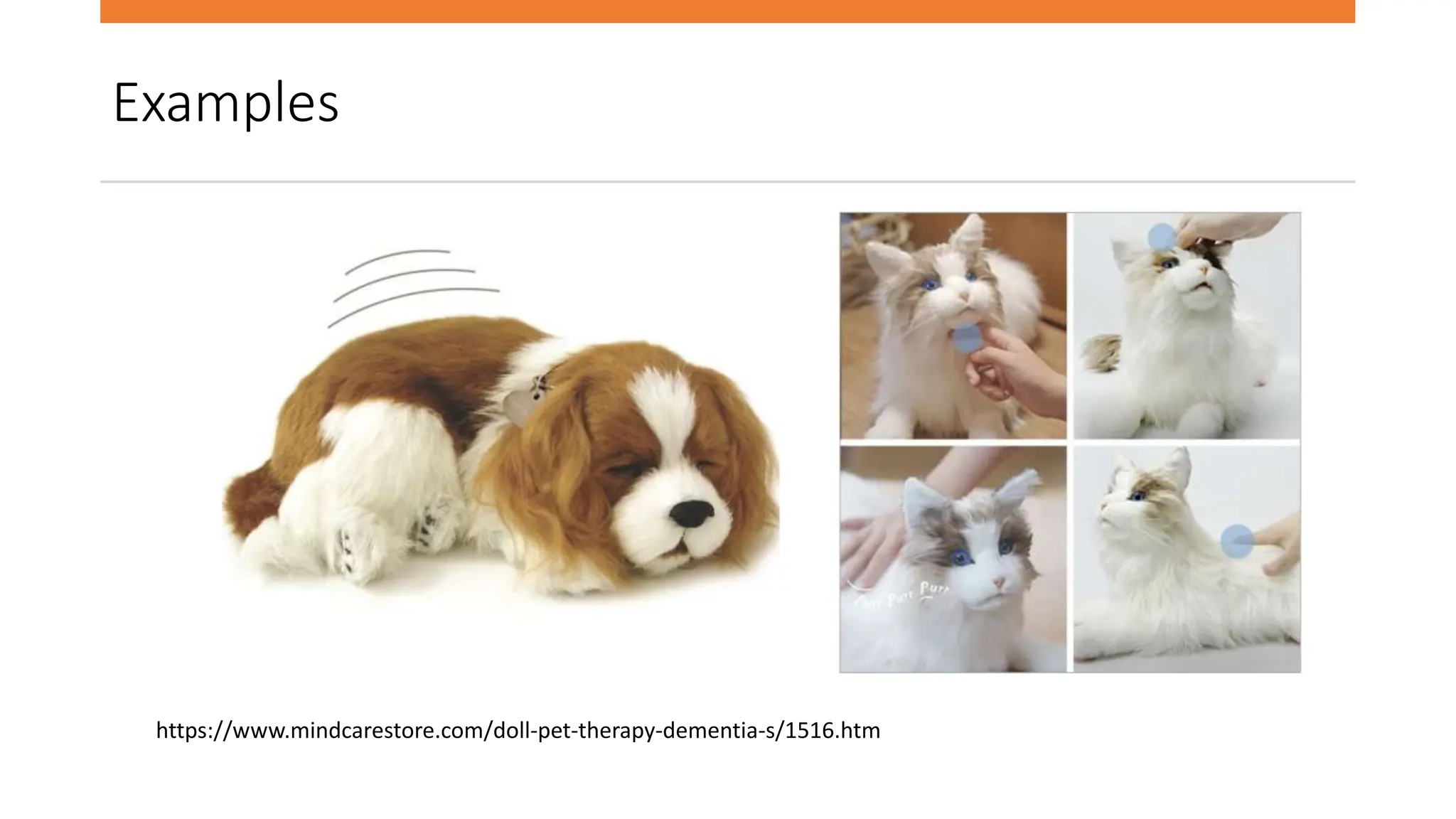 Examples
https://www.mindcarestore.com/doll-pet-therapy-dementia-s/1516.htm
 