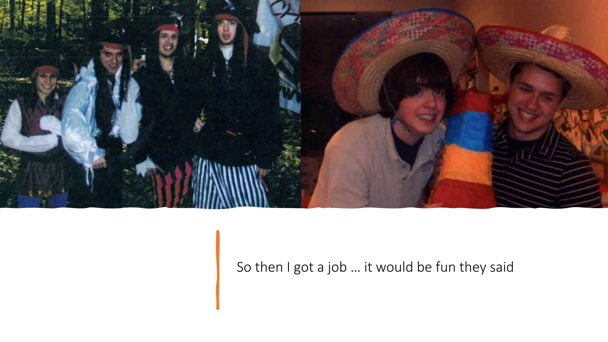 So then I got a job … it would be fun they said
 