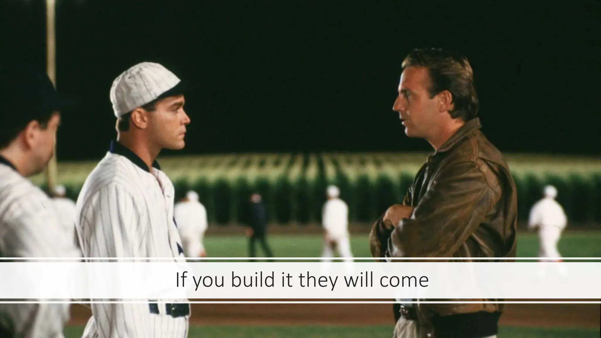 If you build it they will come
 