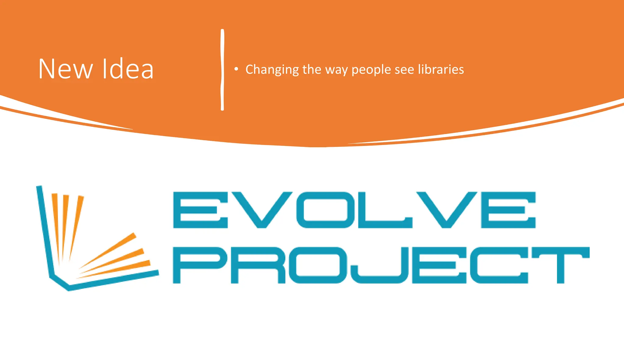 New Idea • Changing the way people see libraries
 