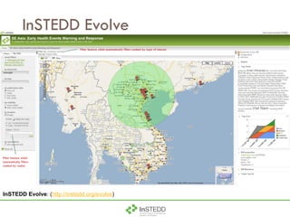 InSTEDD Evolve Filter feature which automatically filters content by topic of interest Filter feature which automatically filters content by radius InSTEDD Evolve : ( http://instedd.org/evolve ) 