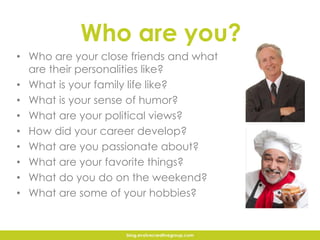 Who are you?
• Who are your close friends and what
are their personalities like?
• What is your family life like?
• What i...