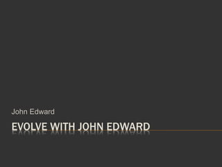EVOLVE WITH JOHN EDWARD
John Edward
 