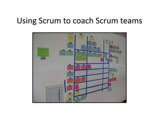 Using Scrum to coach Scrum teams
 
