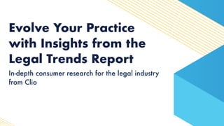 Evolve Your Practice
with Insights from the
Legal Trends Report
In-depth consumer research for the legal industry
from Clio
 